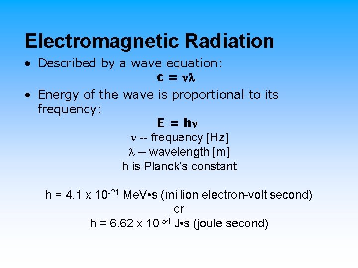 Electromagnetic Radiation • Described by a wave equation: c = • Energy of the