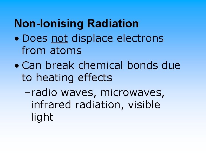 Non-Ionising Radiation • Does not displace electrons from atoms • Can break chemical bonds