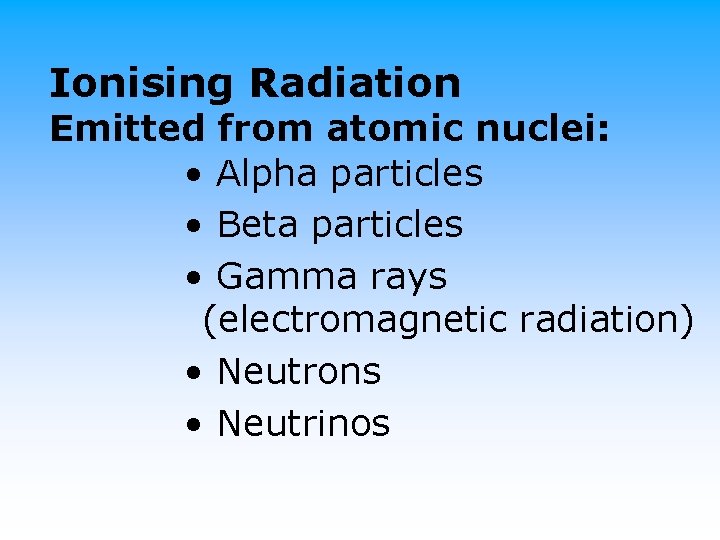 Ionising Radiation Emitted from atomic nuclei: • Alpha particles • Beta particles • Gamma