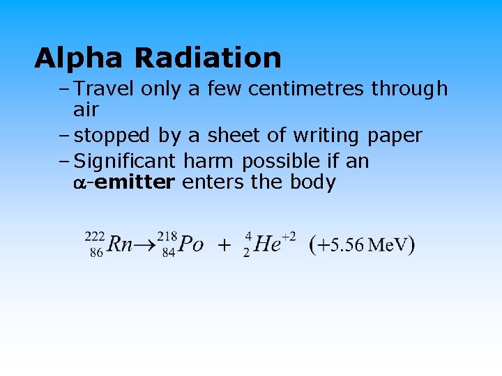 Alpha Radiation – Travel only a few centimetres through air – stopped by a