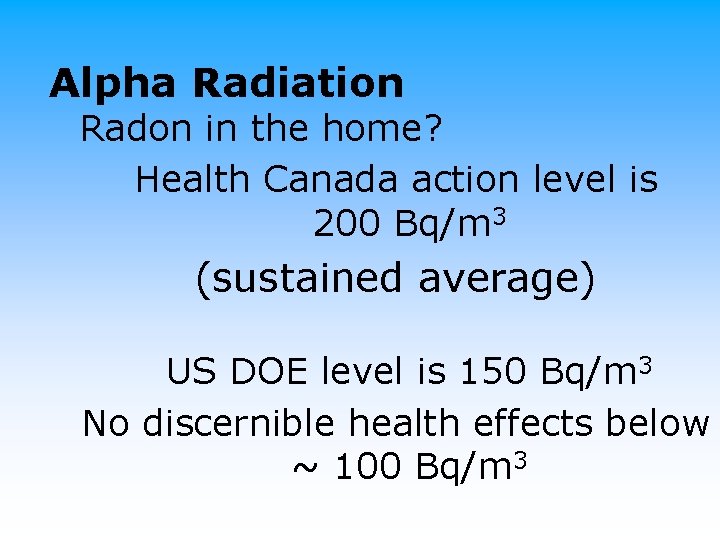 Alpha Radiation Radon in the home? Health Canada action level is 200 Bq/m 3