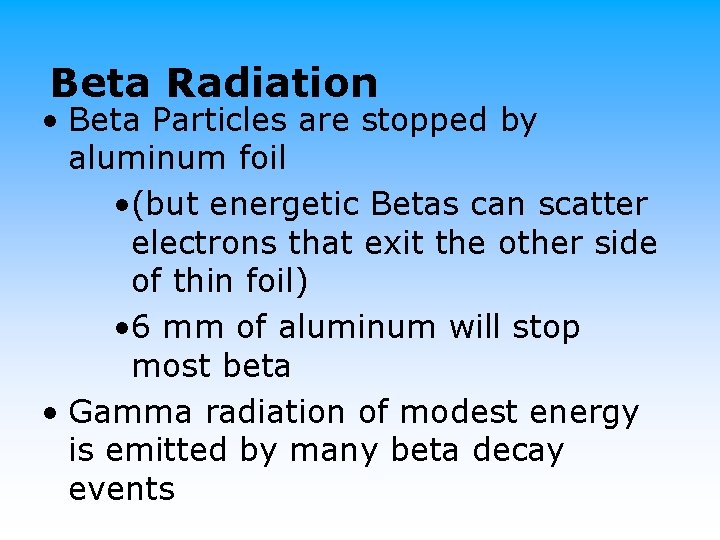 Beta Radiation • Beta Particles are stopped by aluminum foil • (but energetic Betas