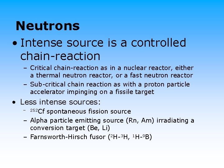 Neutrons • Intense source is a controlled chain-reaction – Critical chain-reaction as in a