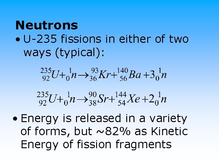 Neutrons • U-235 fissions in either of two ways (typical): • Energy is released