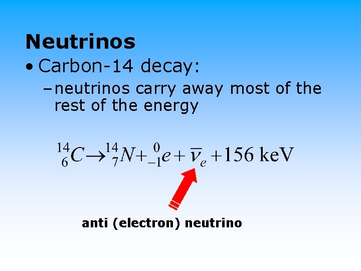 Neutrinos • Carbon-14 decay: – neutrinos carry away most of the rest of the