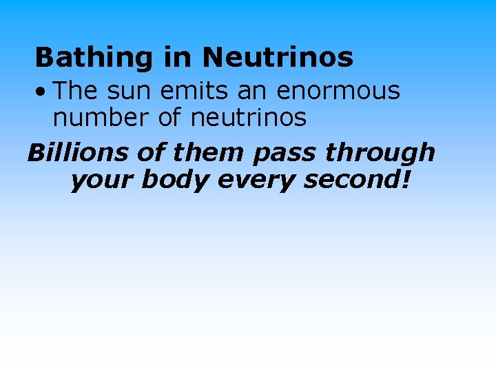 Bathing in Neutrinos • The sun emits an enormous number of neutrinos Billions of