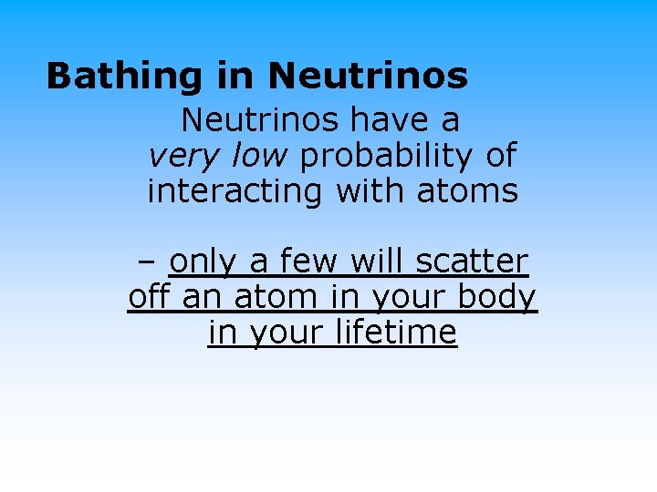 Bathing in Neutrinos have a very low probability of interacting with atoms – only