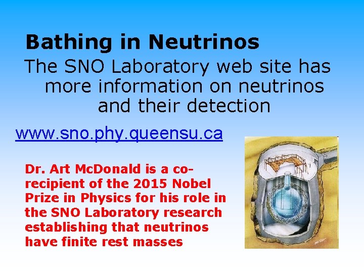 Bathing in Neutrinos The SNO Laboratory web site has more information on neutrinos and