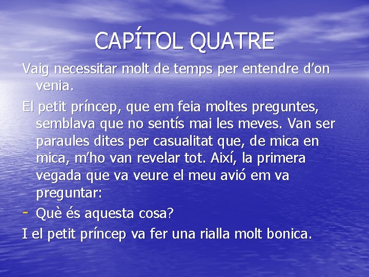 CAPÍTOL QUATRE Vaig necessitar molt de temps per entendre d’on venia. El petit príncep,