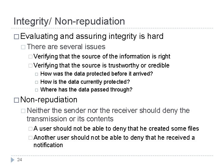 Integrity/ Non-repudiation � Evaluating � There and assuring integrity is hard are several issues