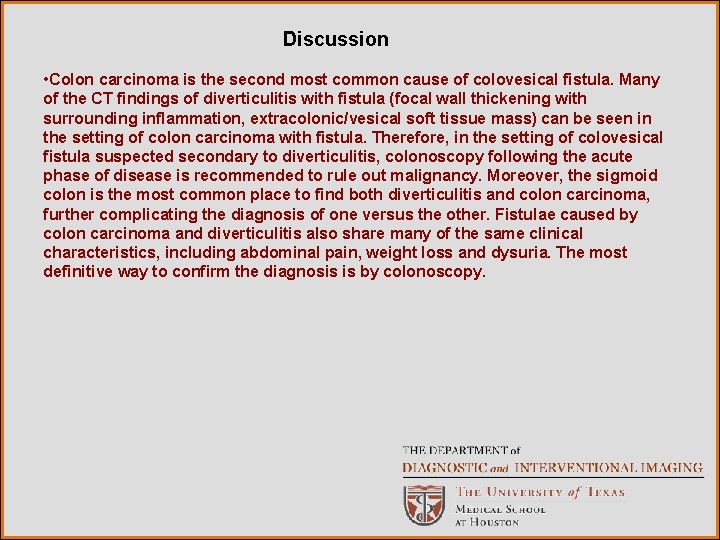 Discussion • Colon carcinoma is the second most common cause of colovesical fistula. Many