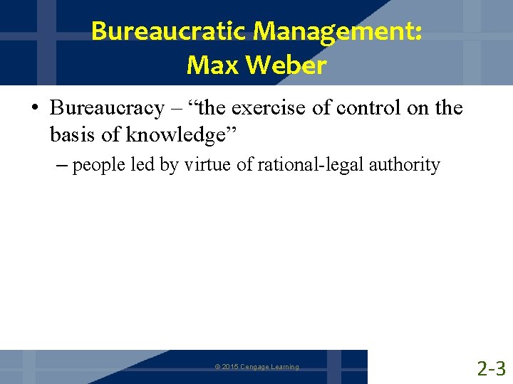 Bureaucratic Management: Max Weber • Bureaucracy – “the exercise of control on the basis