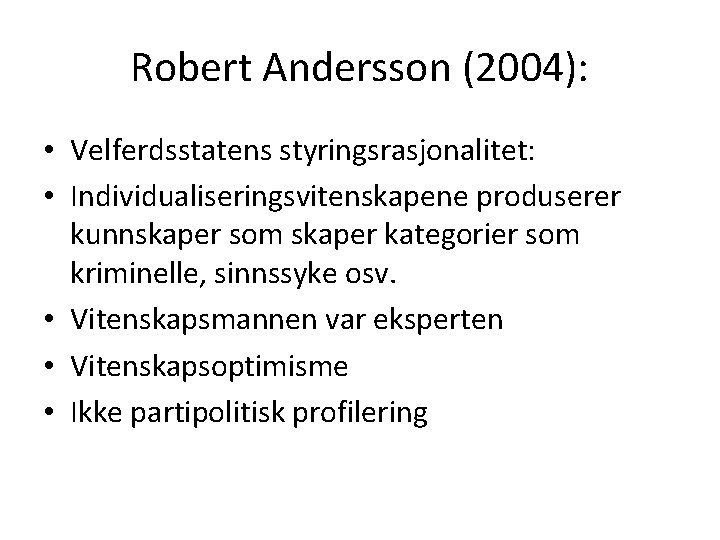 Robert Andersson (2004): • Velferdsstatens styringsrasjonalitet: • Individualiseringsvitenskapene produserer kunnskaper som skaper kategorier som