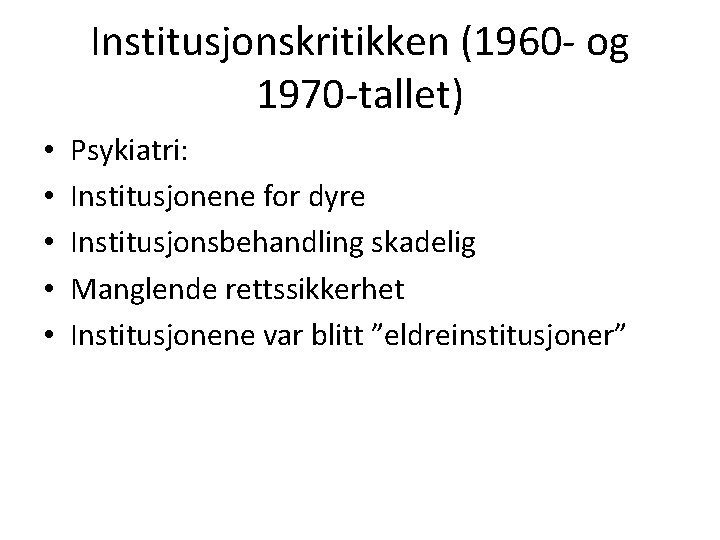 Institusjonskritikken (1960 - og 1970 -tallet) • • • Psykiatri: Institusjonene for dyre Institusjonsbehandling