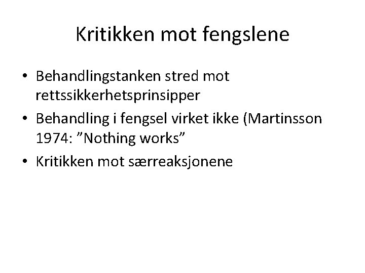 Kritikken mot fengslene • Behandlingstanken stred mot rettssikkerhetsprinsipper • Behandling i fengsel virket ikke