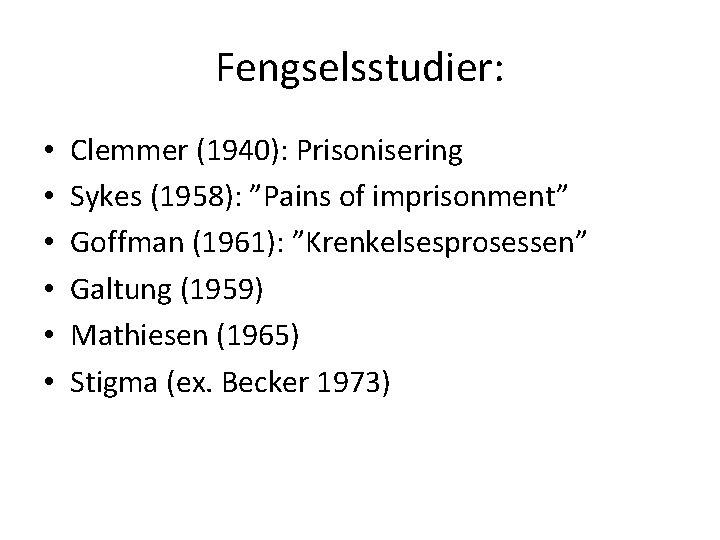 Fengselsstudier: • • • Clemmer (1940): Prisonisering Sykes (1958): ”Pains of imprisonment” Goffman (1961):