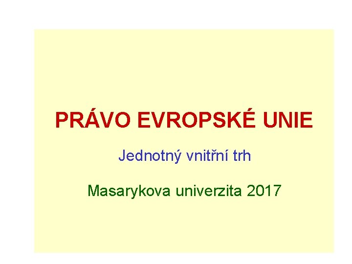 PRÁVO EVROPSKÉ UNIE Jednotný vnitřní trh Masarykova univerzita 2017 