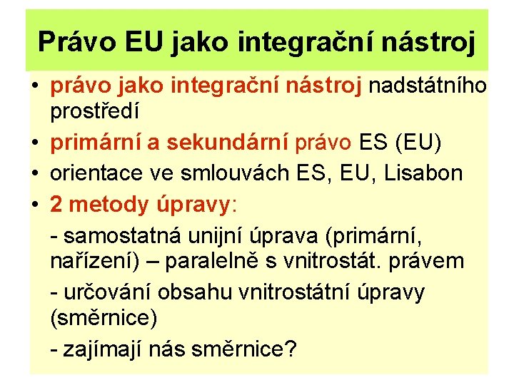 Právo EU jako integrační nástroj • právo jako integrační nástroj nadstátního prostředí • primární
