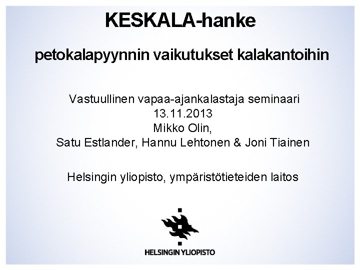 KESKALA-hanke petokalapyynnin vaikutukset kalakantoihin Vastuullinen vapaa-ajankalastaja seminaari 13. 11. 2013 Mikko Olin, Satu Estlander,