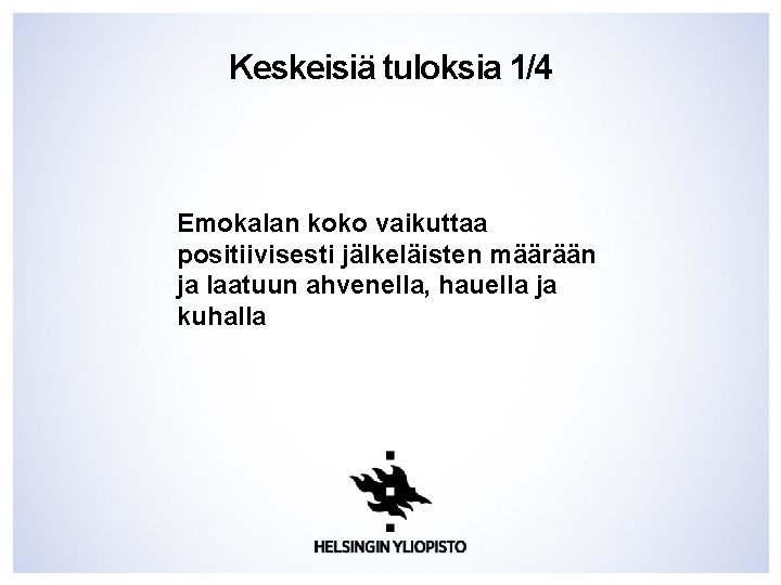 Keskeisiä tuloksia 1/4 Emokalan koko vaikuttaa positiivisesti jälkeläisten määrään ja laatuun ahvenella, hauella ja