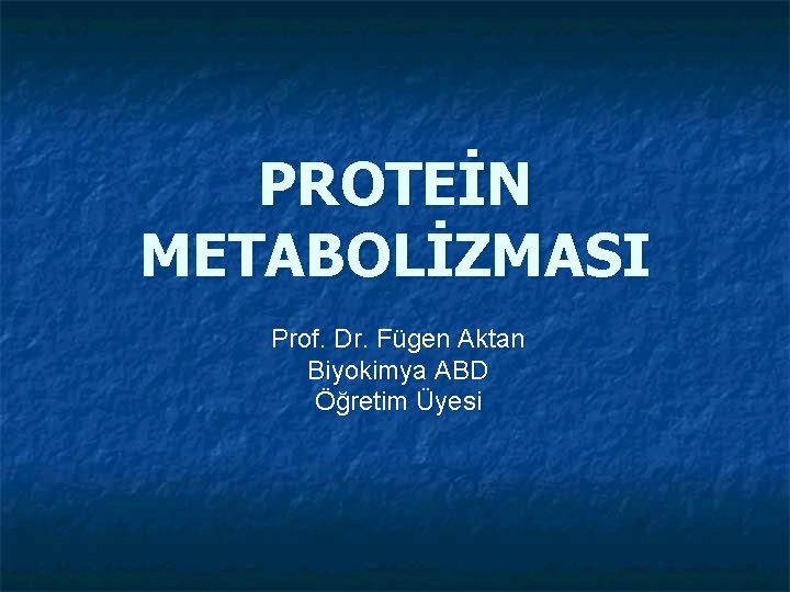 PROTEİN METABOLİZMASI Prof. Dr. Fügen Aktan Biyokimya ABD Öğretim Üyesi 