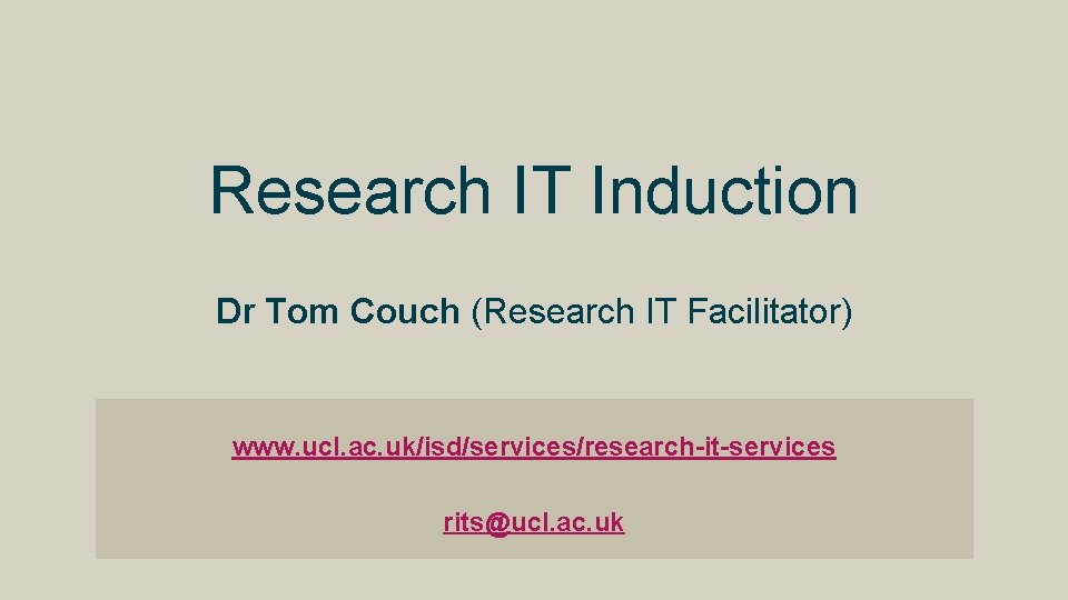 Research IT Induction Dr Tom Couch (Research IT Facilitator) www. ucl. ac. uk/isd/services/research-it-services rits@ucl. Research IT Induction Dr Tom Couch (Research IT Facilitator) www. ucl. ac. uk/isd/services/research-it-services rits@ucl.