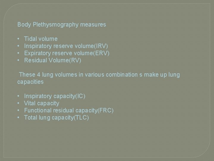 Body Plethysmography measures • • Tidal volume Inspiratory reserve volume(IRV) Expiratory reserve volume(ERV) Residual Body Plethysmography measures • • Tidal volume Inspiratory reserve volume(IRV) Expiratory reserve volume(ERV) Residual