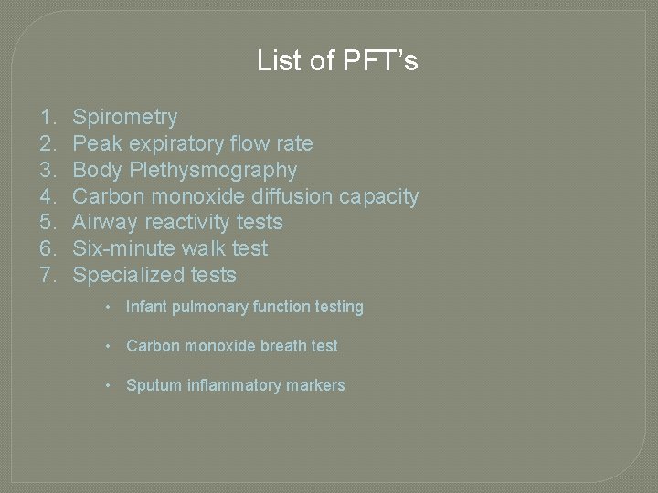 List of PFT’s 1. 2. 3. 4. 5. 6. 7. Spirometry Peak expiratory flow List of PFT’s 1. 2. 3. 4. 5. 6. 7. Spirometry Peak expiratory flow