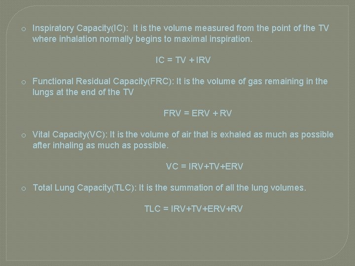 o Inspiratory Capacity(IC): It is the volume measured from the point of the TV o Inspiratory Capacity(IC): It is the volume measured from the point of the TV