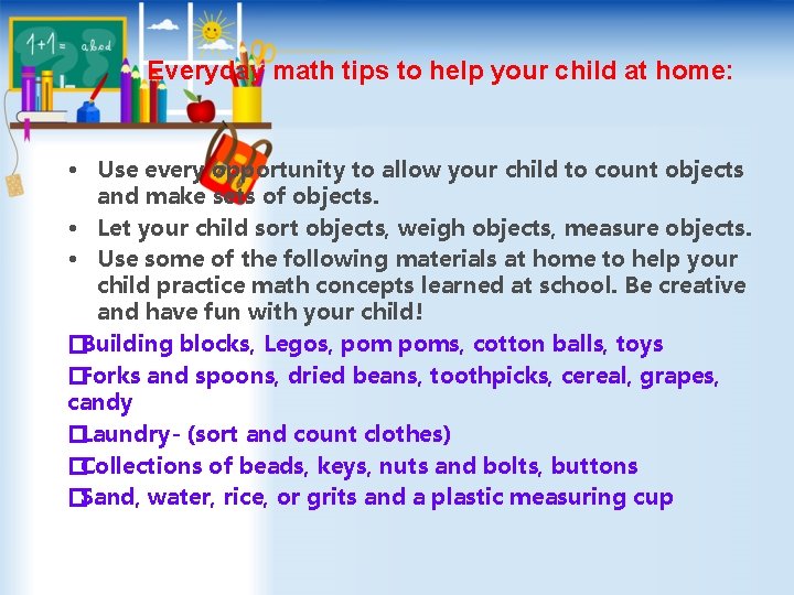 Everyday math tips to help your child at home: • Use every opportunity to