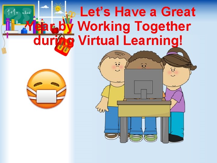 Let’s Have a Great Year by Working Together during Virtual Learning! 