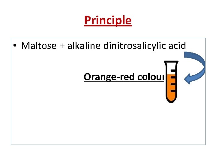 Principle • Maltose + alkaline dinitrosalicylic acid Orange-red colour Principle • Maltose + alkaline dinitrosalicylic acid Orange-red colour