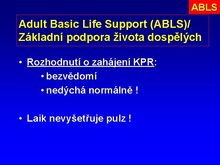 ABLS Adult Basic Life Support (ABLS)/ Základní podpora života dospělých • Rozhodnutí o zahájení