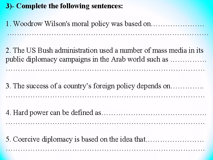 3)- Complete the following sentences: 1. Woodrow Wilson's moral policy was based on…………………. .