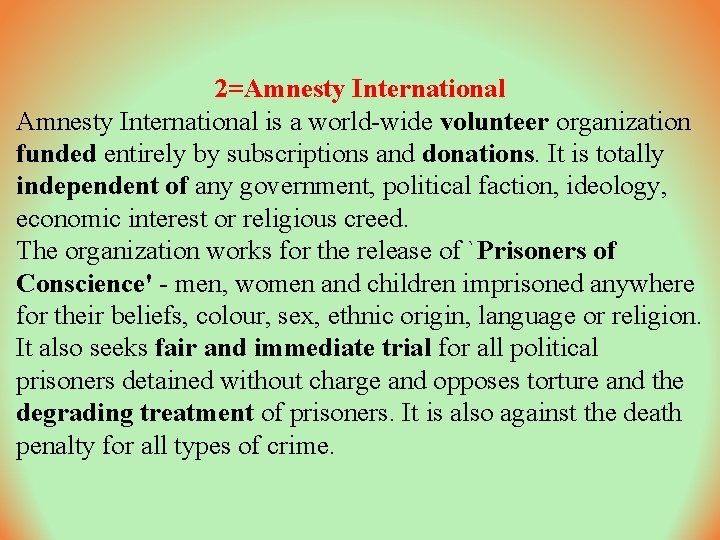 2=Amnesty International is a world-wide volunteer organization funded entirely by subscriptions and donations. It