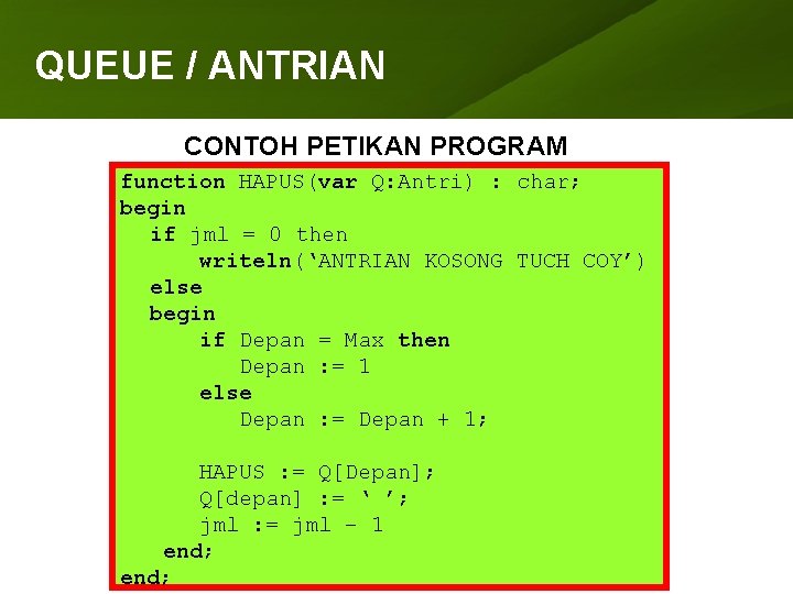 QUEUE ANTRIAN ARRAY /(LARIK) CONTOH PETIKAN PROGRAM function HAPUS(var Q: Antri) : char; begin
