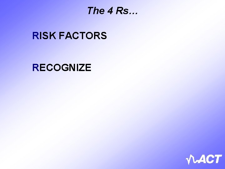 The 4 Rs… RISK FACTORS RECOGNIZE 