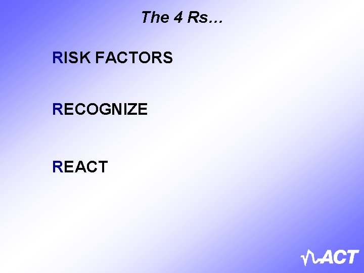 The 4 Rs… RISK FACTORS RECOGNIZE REACT 