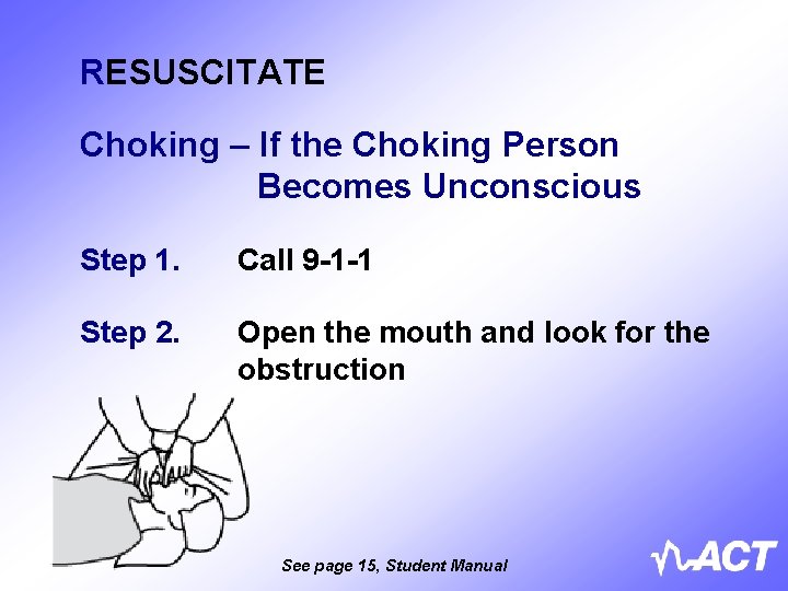 RESUSCITATE Choking – If the Choking Person Becomes Unconscious Step 1. Call 9 -1