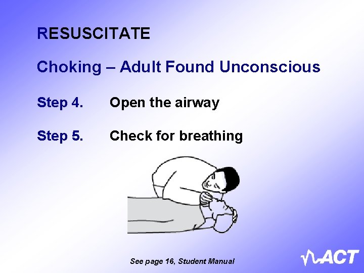 RESUSCITATE Choking – Adult Found Unconscious Step 4. Open the airway Step 5. Check