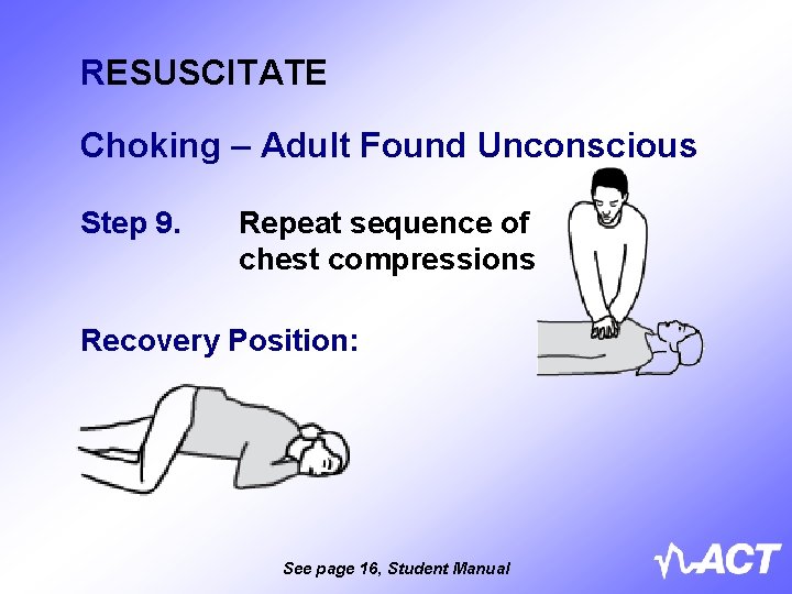 RESUSCITATE Choking – Adult Found Unconscious Step 9. Repeat sequence of chest compressions Recovery