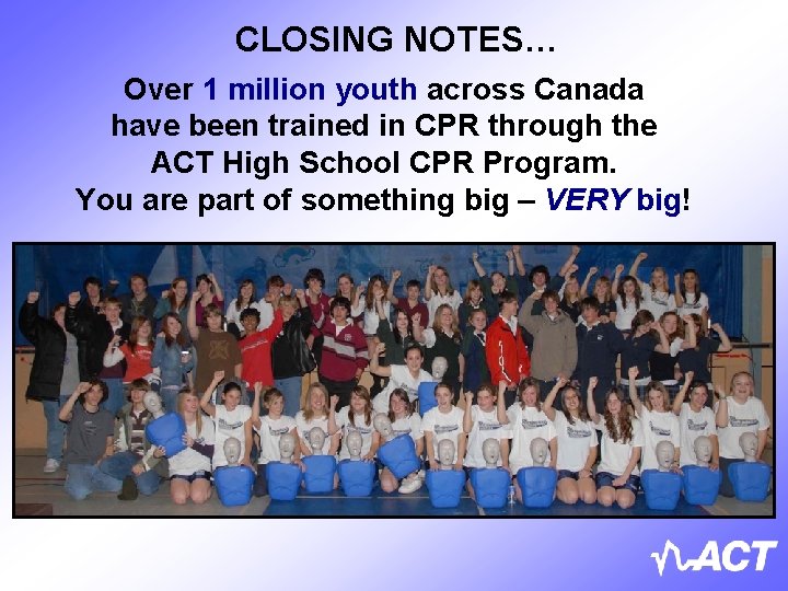 CLOSING NOTES… Over 1 million youth across Canada have been trained in CPR through