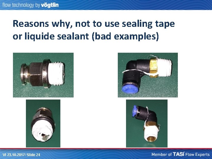 Reasons why, not to use sealing tape or liquide sealant (bad examples) VI 23.