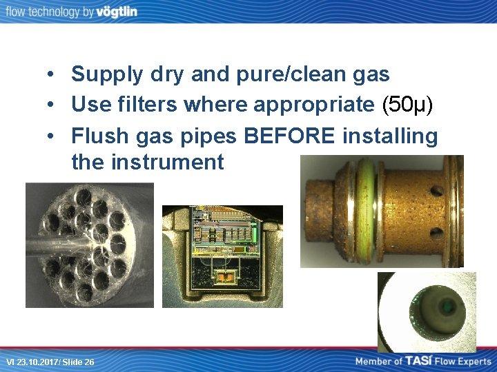  • Supply dry and pure/clean gas • Use filters where appropriate (50µ) •