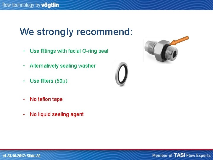 We strongly recommend: • Use fittings with facial O-ring seal • Alternatively sealing washer