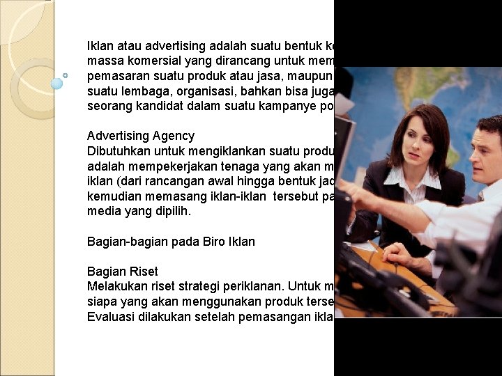 Iklan atau advertising adalah suatu bentuk komunikasi massa komersial yang dirancang untuk mempromosikan pemasaran
