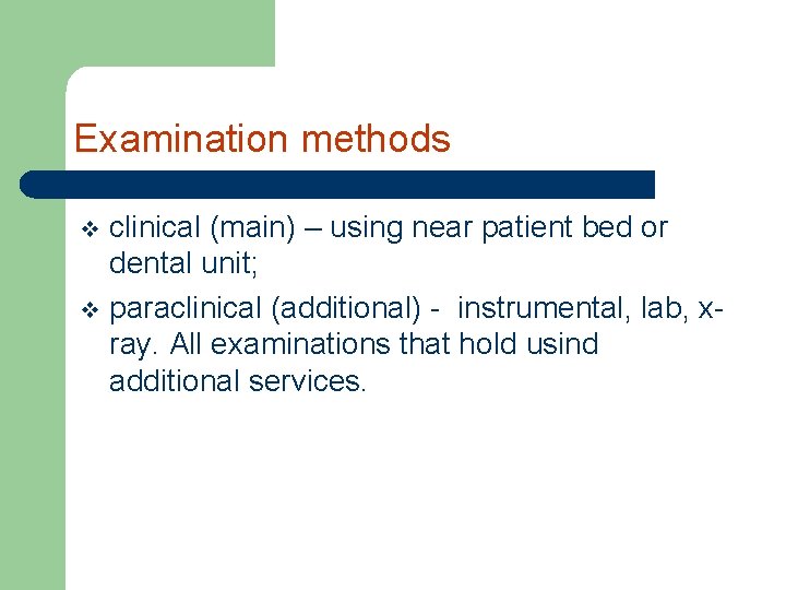 Examination methods clinical (main) – using near patient bed or dental unit; v paraclinical Examination methods clinical (main) – using near patient bed or dental unit; v paraclinical