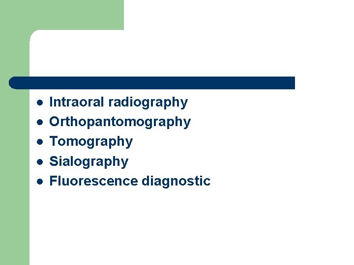 l l l Intraoral radiography Orthopantomography Tomography Sialography Fluorescence diagnostic l l l Intraoral radiography Orthopantomography Tomography Sialography Fluorescence diagnostic