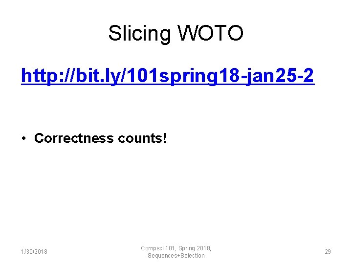 Slicing WOTO http: //bit. ly/101 spring 18 -jan 25 -2 • Correctness counts! 1/30/2018