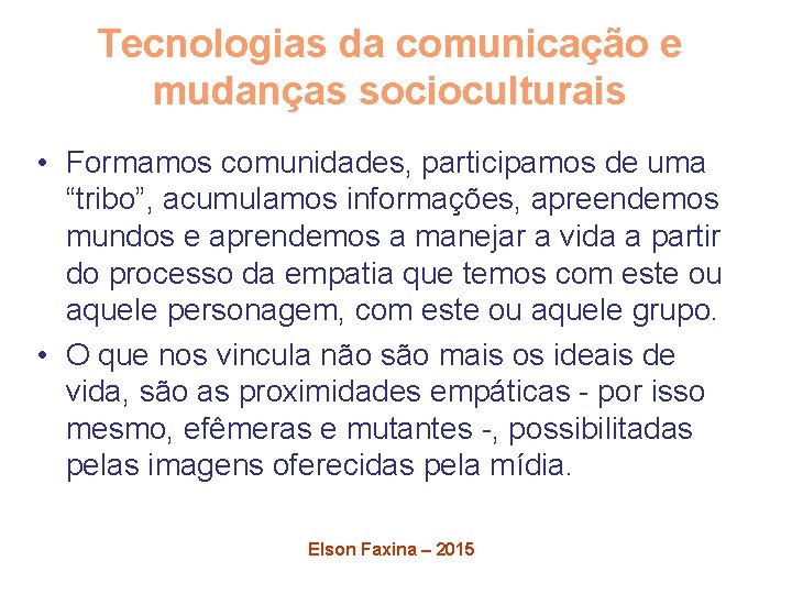 Tecnologias da comunicação e mudanças socioculturais • Formamos comunidades, participamos de uma “tribo”, acumulamos